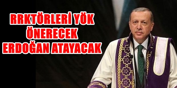 REKTÖRLER ARTIK SEÇİLMEYECEK ‘ATANACAK’…