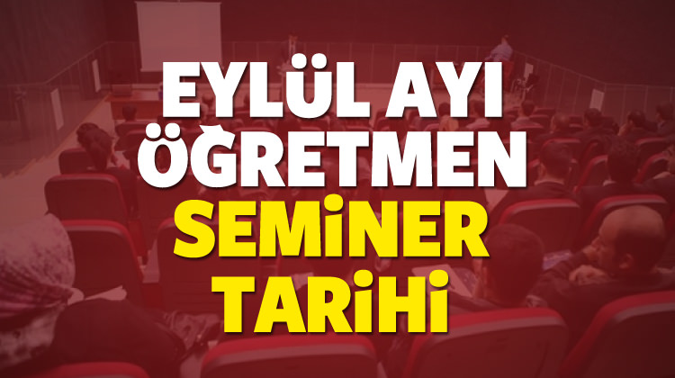 ÖĞRETMEN SEMİNERLERİNİN TARİHİ BELİRLENDİ