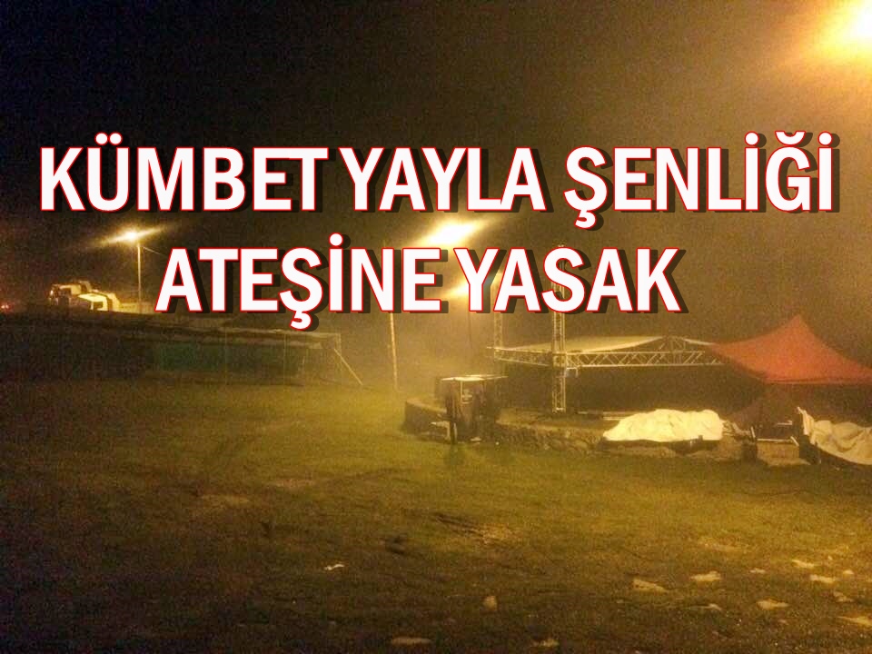 KÜMBET YAYLA ŞENLİĞİ’NİN ATEŞİNE YASAK GELDİ