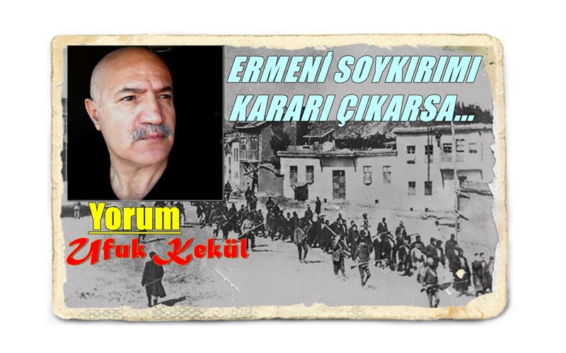 ERMENİ SOYKIRIMI KARARI ÇIKARSA…